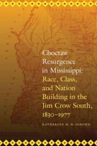 cover of the book Choctaw Resurgence in Mississippi : Race, Class, and Nation Building in the Jim Crow South, 1830-1977