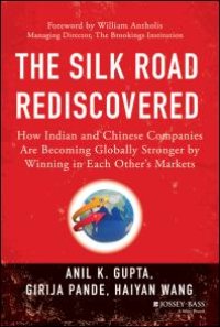 cover of the book The Silk Road Rediscovered : How Indian and Chinese Companies Are Becoming Globally Stronger by Winning in Each Other's Markets