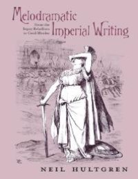 cover of the book Melodramatic Imperial Writing : From the Sepoy Rebellion to Cecil Rhodes