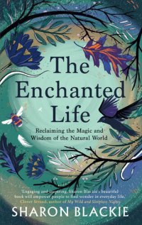 cover of the book The Enchanted Life: Reclaiming the Magic and Wisdom of the Natural World