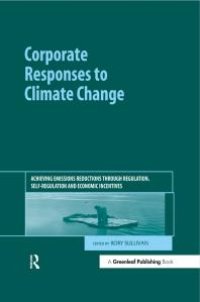 cover of the book Corporate Responses to Climate Change : Achieving Emissions Reductions Through Regulation, Self-Regulation and Economic Incentives