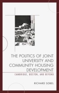 cover of the book The Politics of Joint University and Community Housing Development : Cambridge, Boston, and Beyond