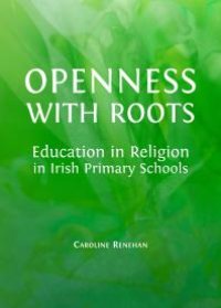 cover of the book Openness with Roots : Education in Religion in Irish Primary Schools