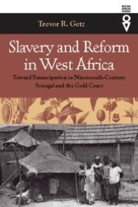 cover of the book Slavery and Reform in West Africa : Toward Emancipation in Nineteenth-Century Senegal and the Gold Coast