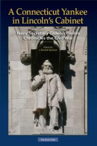 cover of the book A Connecticut Yankee in Lincoln's Cabinet : Navy Secretary Gideon Welles Chronicles the Civil War