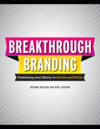 cover of the book Breakthrough Branding : Positioning Your Library to Survive and Thrive