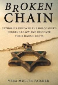 cover of the book Broken Chain : Catholics Uncover the Holocaust's Hidden Legacy and Discover Jewish Roots