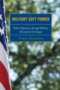 cover of the book Military Soft Power : Public Diplomacy through Military Educational Exchanges