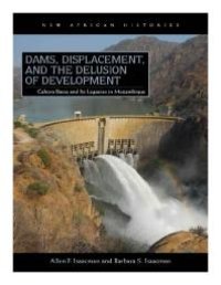 cover of the book Dams, Displacement, and the Delusion of Development : Cahora Bassa and Its Legacies in Mozambique, 1965-2007