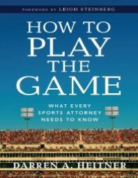 cover of the book How to Play the Game : What Every Sports Attorney Needs to Know