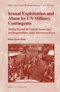 cover of the book Sexual Exploitation and Abuse by un Military Contingents : Moving Beyond the Current Status Quo and Responsibility under International Law