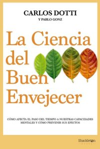 cover of the book La ciencia del buen envejecer: Cómo afecta el paso del tiempo a nuestras capacidades mentales y cómo prevenir sus efectos.