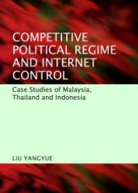 cover of the book Competitive Political Regime and Internet Control : Case Studies of Malaysia, Thailand and Indonesia