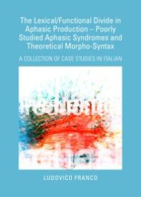 cover of the book The Lexical/Functional Divide in Aphasic Production – Poorly Studied Aphasic Syndromes and Theoretical Morpho-Syntax : A Collection of Case Studies in Italian