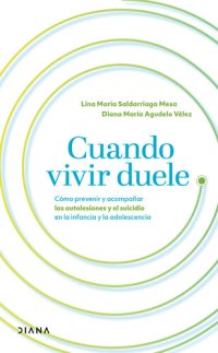 cover of the book Cuando vivir duele: Cómo prevenir y acompañar las autolesiones y el suicidio en la infancia y la adolescencia