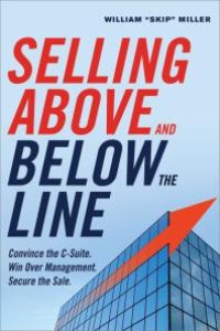 cover of the book Selling above and below the Line : Convince the C-Suite. Win over Management. Secure the Sale