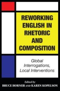 cover of the book Reworking English in Rhetoric and Composition : Global Interrogations, Local Interventions