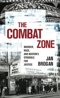 cover of the book The Combat Zone: Murder, Race, and Boston's Struggle for Justice