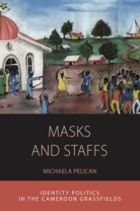 cover of the book Masks and Staffs : Identity Politics in the Cameroon Grassfields