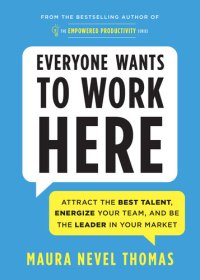 cover of the book Everyone Wants to Work Here: Attract the Best Talent, Energize Your Team, and Be the Leader in Your Market