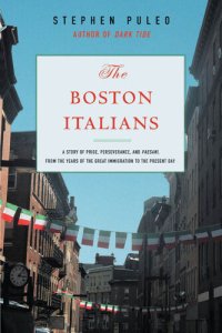 cover of the book The Boston Italians: A Story of Pride, Perseverance, and Paesani, from the Years of the Great Immigration to the Present Day