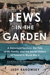 cover of the book Jews in the Garden: A Holocaust Survivor, the Fate of His Family, and the Secret History of Poland in World War II