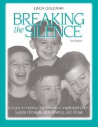 cover of the book Breaking the Silence : A Guide to Helping Children with Complicated Grief - Suicide, Homicide, AIDS, Violence and Abuse