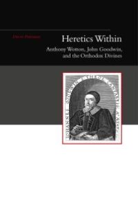 cover of the book Heretics Within : Anthony Wotton, John Goodwin and the Orthodox Divines