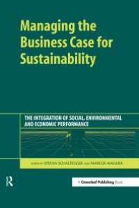 cover of the book Managing the Business Case for Sustainability : The Integration of Social, Environmental and Economic Performance