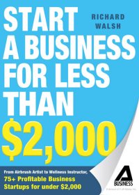 cover of the book Start a Business for Less Than $2,000: From Airbrush Artist to Wellness Instructor, 75+ Profitable Business Startups for Under $2,000