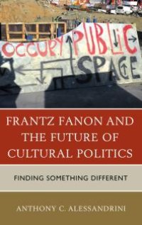 cover of the book Frantz Fanon and the Future of Cultural Politics : Finding Something Different