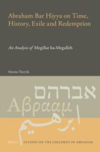 cover of the book Abraham Bar Hiyya on Time, History, Exile and Redemption : An Analysis of Megillat Ha-Megalleh