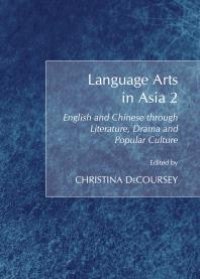 cover of the book Language Arts in Asia 2 : English and Chinese through Literature, Drama and Popular Culture