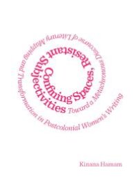 cover of the book Confining Spaces, Resistant Subjectivities : Toward a Metachronous Discourse of Literary Mapping and Transformation in Postcolonial Women’s Writing