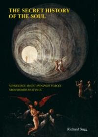 cover of the book The Secret History of the Soul : Physiology, Magic and Spirit Forces from Homer to St Paul