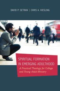 cover of the book Spiritual Formation in Emerging Adulthood: A Practical Theology for College and Young Adult Ministry