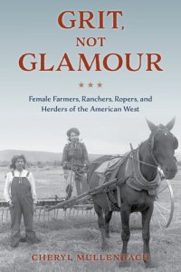 cover of the book Grit, Not Glamour: Female Farmers, Ranchers, Ropers, and Herders of the American West