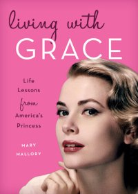 cover of the book Living with Grace: Life Lessons from America's Princess