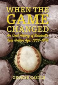 cover of the book When the Game Changed : An Oral History of Baseball's True Golden Age: 1969-1979