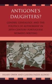 cover of the book Antigone's Daughters? : Gender, Genealogy and the Politics of Authorship in 20th-Century Portuguese Women's Writing