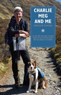 cover of the book Charlie, Meg and Me: An Epic 530 Mile Walk Recreating Bonnie Prince Charlie's Escape after the Disaster of Culloden