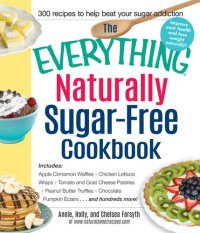 cover of the book The Everything Naturally Sugar-Free Cookbook: Includes Apple Cinnamon Waffles, Chicken Lettuce Wraps, Tomato and Goat Cheese Pastries, Peanut Butter Truffles, Chocolate Pumpkin Eclairs...and Hundreds More!