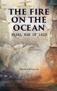 cover of the book The Fire on the Ocean: Naval War of 1812