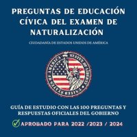 cover of the book Preguntas de educación cívica del Examen de Naturalización: Ciudadanía de Estados Unidos de América--Guía de estudio con las 100 preguntas y respuestas oficiales del gobierno (2022/2023/2024)