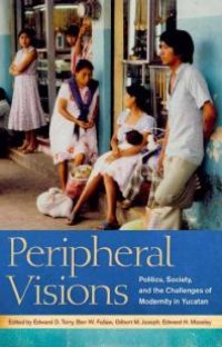 cover of the book Peripheral Visions : Politics, Society, and the Challenges of Modernity in Yucatan