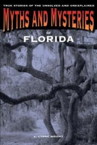 cover of the book Myths and Mysteries of Florida : True Stories of the Unsolved and Unexplained