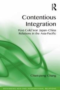 cover of the book Contentious Integration : Post-Cold War Japan-China Relations in the Asia-Pacific