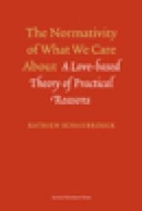 cover of the book The Normativity of What We Care About : A Love-Based Theory of Practical Reasons