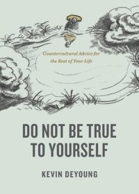 cover of the book Do Not Be True to Yourself: Countercultural Advice for the Rest of Your Life