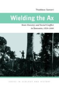 cover of the book Wielding the Ax : State Forestry and Social Conflict in Tanzania, 1820-2000